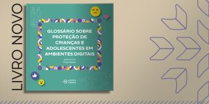 Glossário sobre proteção infantil no digital é lançado